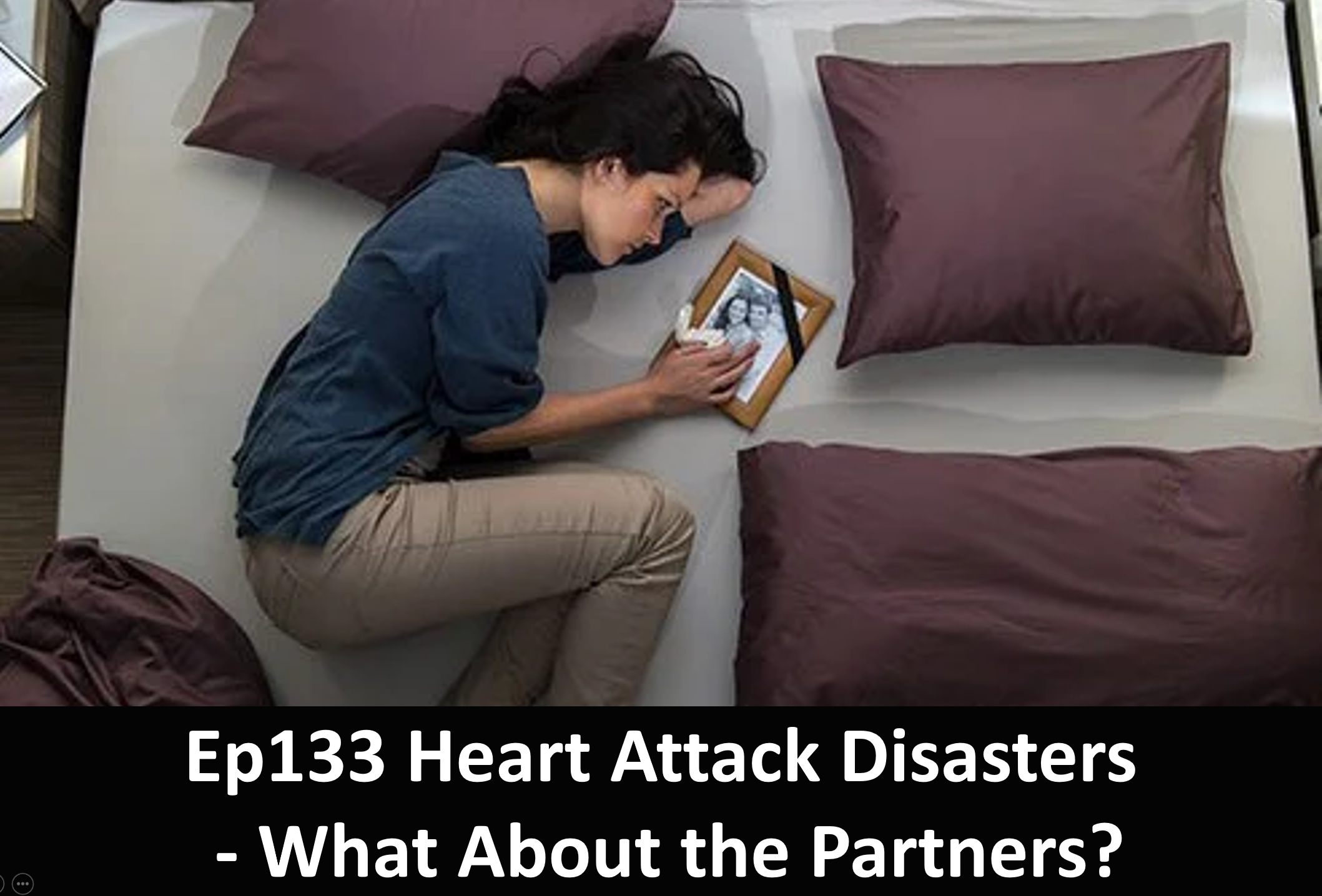 Ep133 Heart Attack Disasters - What About the Partners